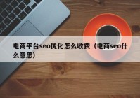 电商平台seo优化怎么收费（电商seo什么意思）