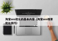 淘宝seo优化的基本内容（淘宝seo搜索优化技巧）